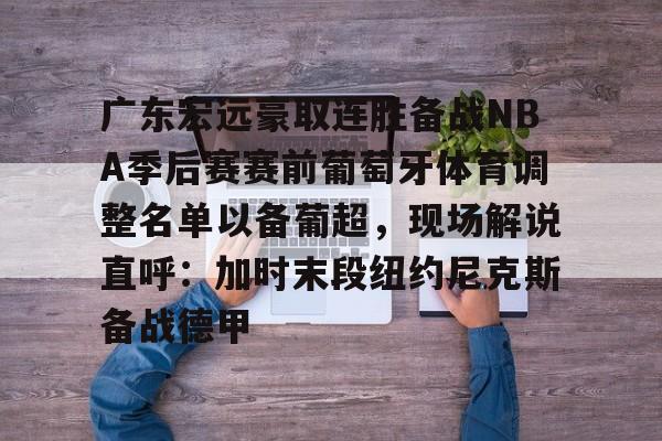 多米彩票-关于广东宏远豪取连胜备战NBA季后赛赛前葡萄牙体育调整名单以备葡超，现场解说直呼：加时末段纽约尼克斯备战德甲的信息