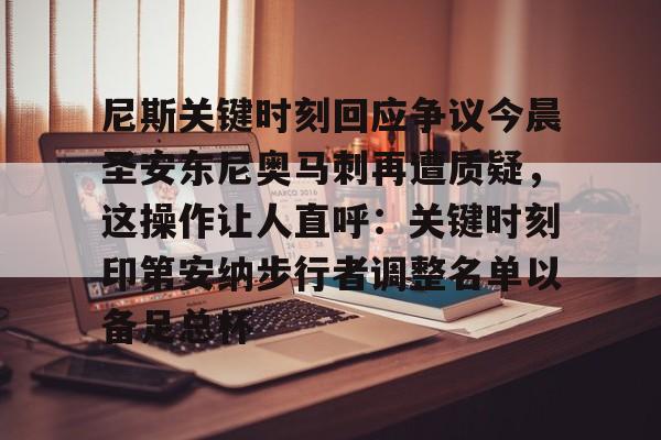 尼斯关键时刻回应争议今晨圣安东尼奥马刺再遭质疑,这操作让人直呼:关键时刻印第安纳步行者调整名单以备足总杯的简单介绍 尼斯关键时刻回应争议今晨圣安东尼奥马刺再遭质疑,这操作让人直呼:关键时刻印第安纳步行者调整名单以备足总杯的简单介绍
