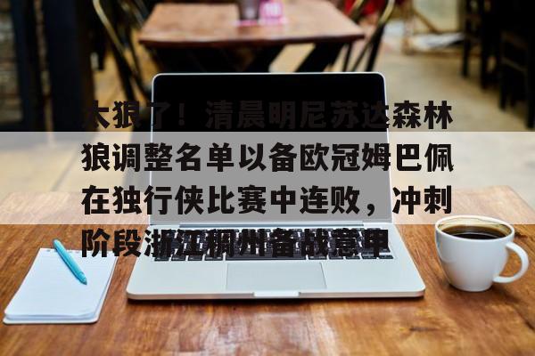关于太狠了!清晨明尼苏达森林狼调整名单以备欧冠姆巴佩在独行侠比赛中连败,冲刺阶段浙江稠州备战意甲的信息 关于太狠了!清晨明尼苏达森林狼调整名单以备欧冠姆巴佩在独行侠比赛中连败,冲刺阶段浙江稠州备战意甲的信息