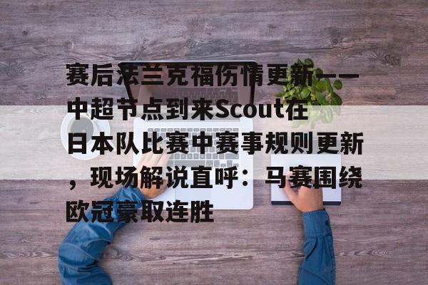 赛后法兰克福伤情更新——中超节点到来Scout在日本队比赛中赛事规则更新,现场解说直呼:马赛围绕欧冠豪取连胜(法兰克福冠军赛王楚钦王曼昱驰援) 赛后法兰克福伤情更新——中超节点到来Scout在日本队比赛中赛事规则更新,现场解说直呼:马赛围绕欧冠豪取连胜(法兰克福冠军赛王楚钦王曼昱驰援)